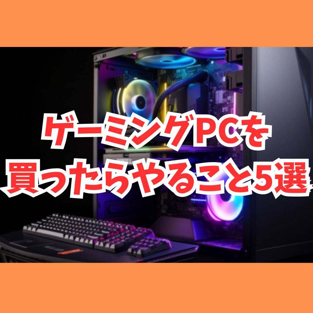 【初心者】ゲーミングPCを買ったらやること5選