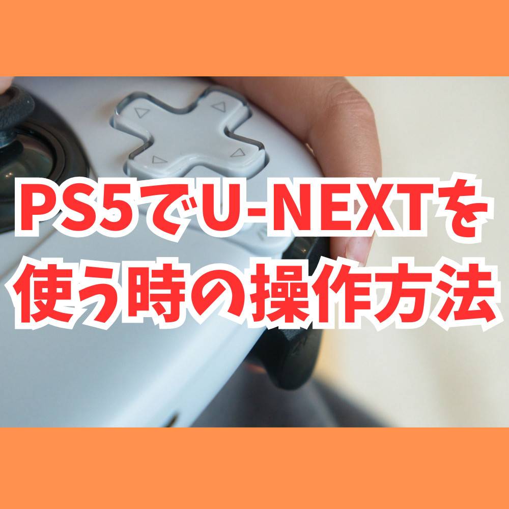 PS5でU-NEXTを使う時の操作方法まとめ