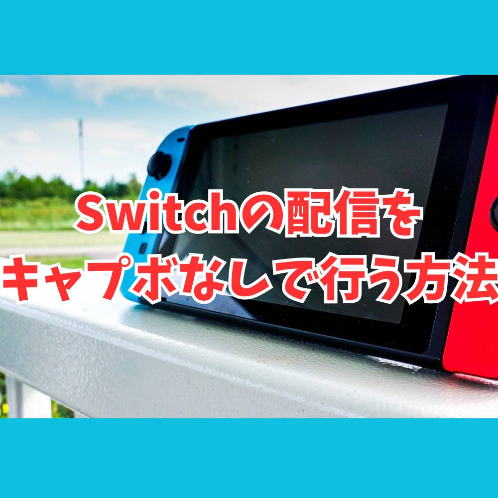 Switchの配信をキャプボなしで行う3つの方法を紹介